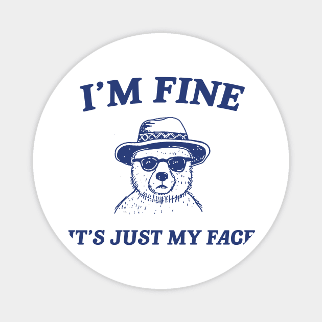 I’m Fine It’s Just My Face  - Unisex T Shirt, Funny T Shirt, Meme T Shirt, Cartoon Bear T Shirt Magnet by CamavIngora